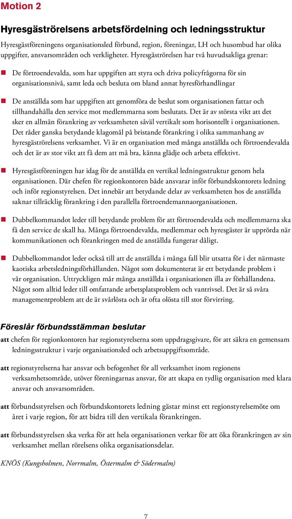 Hyresgäströrelsen har två huvudsakliga grenar: De förtroendevalda, som har uppgiften att styra och driva policyfrågorna för sin organisationsnivå, samt leda och besluta om bland annat