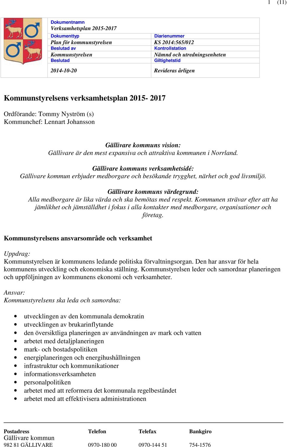 expansiva och attraktiva kommunen i Norrland. Gällivare kommuns verksamhetsidé: Gällivare kommun erbjuder medborgare och besökande trygghet, närhet och god livsmiljö.