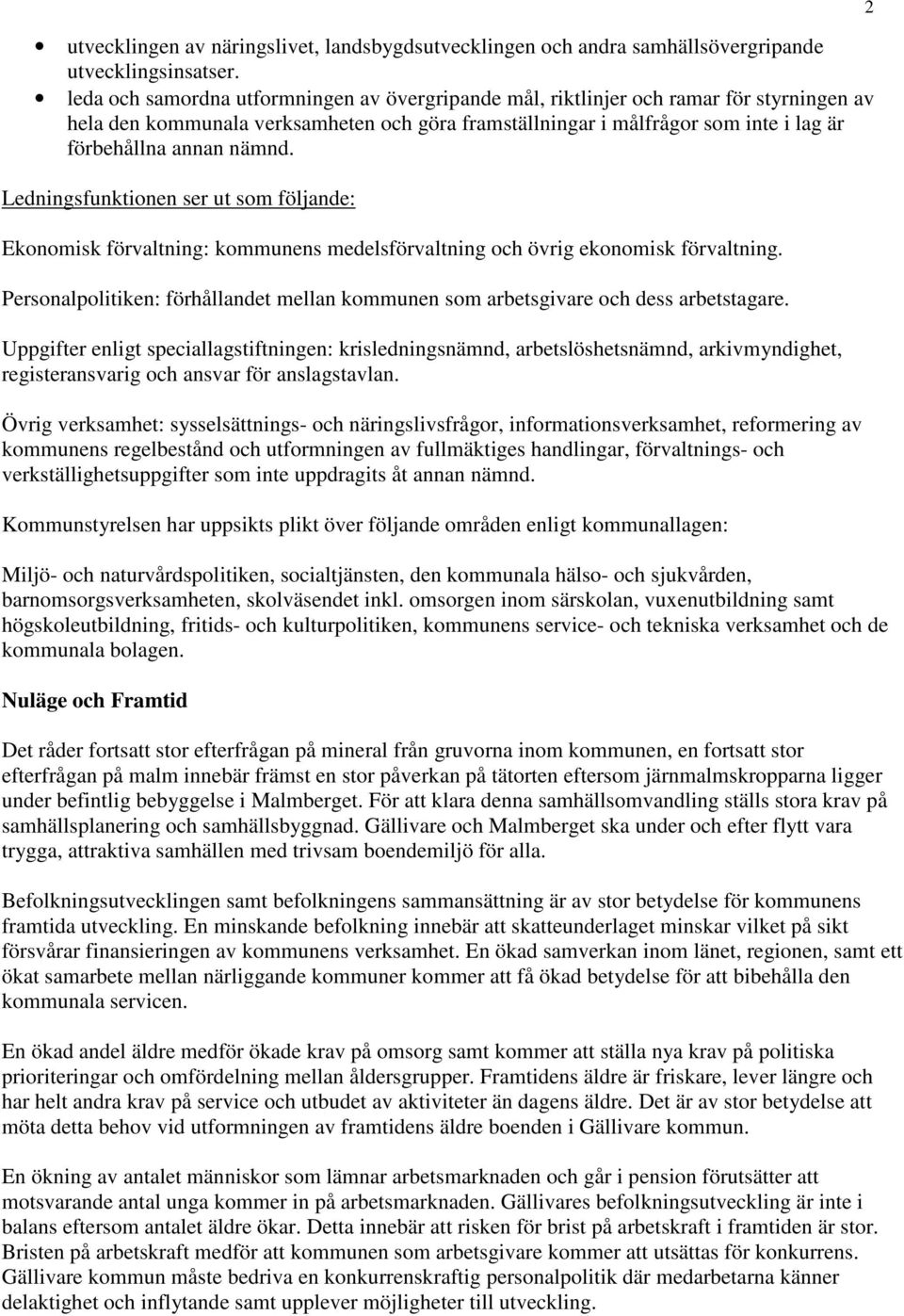 nämnd. Ledningsfunktionen ser ut som följande: Ekonomisk förvaltning: kommunens medelsförvaltning och övrig ekonomisk förvaltning.