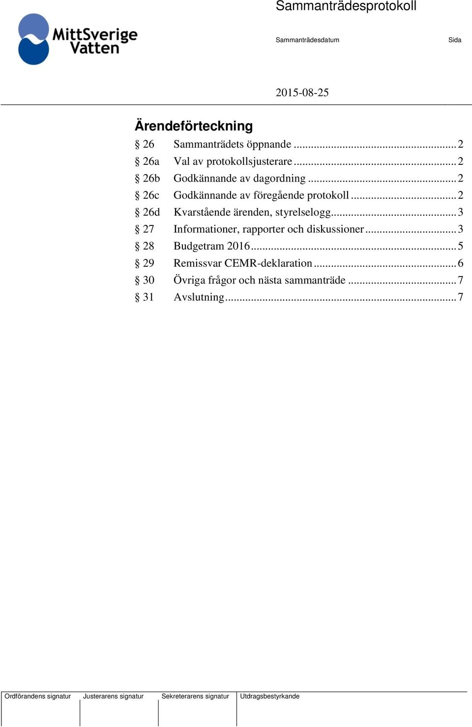 .. 2 26d Kvarstående ärenden, styrelselogg... 3 27 Informationer, rapporter och diskussioner.