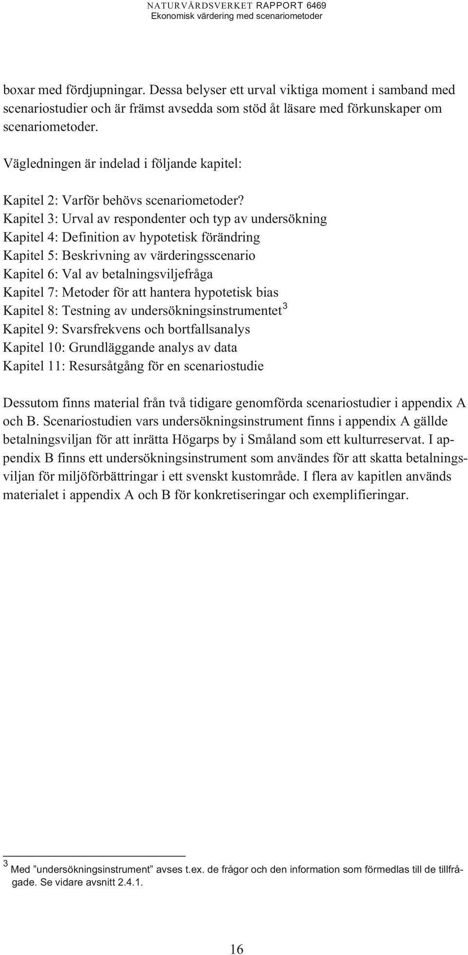 Kapitel 3: Urval av respondenter och typ av undersökning Kapitel 4: Definition av hypotetisk förändring Kapitel 5: Beskrivning av värderingsscenario Kapitel 6: Val av betalningsviljefråga Kapitel 7: