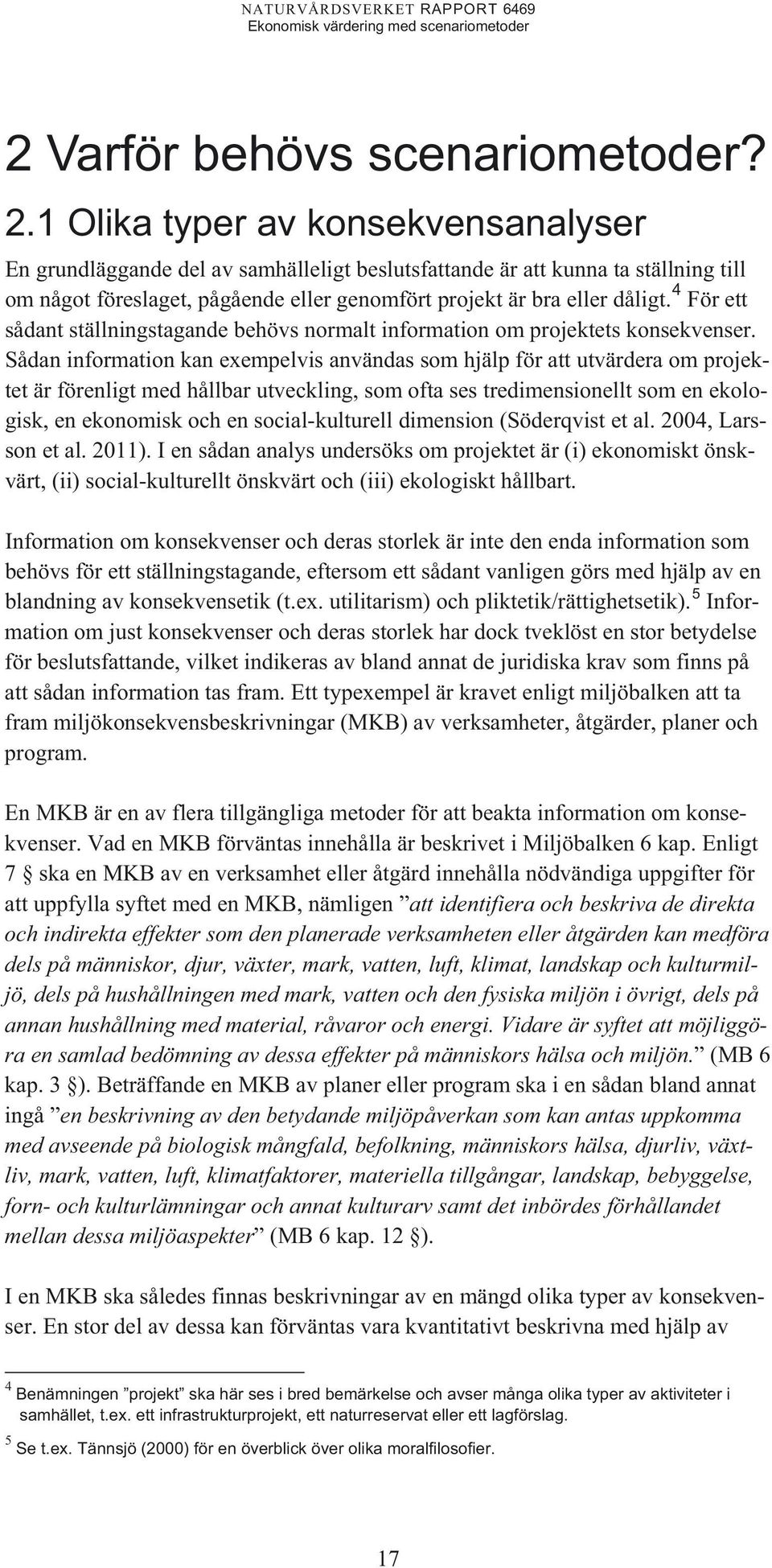 4 För ett sådant ställningstagande behövs normalt information om projektets konsekvenser.