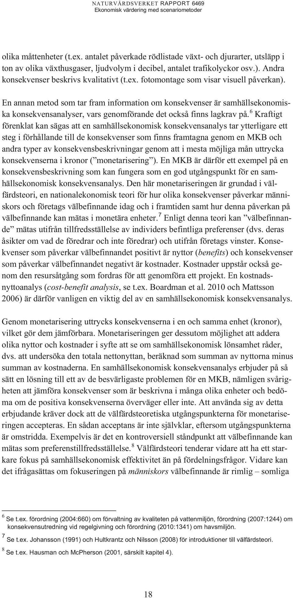 En annan metod som tar fram information om konsekvenser är samhällsekonomiska konsekvensanalyser, vars genomförande det också finns lagkrav på.