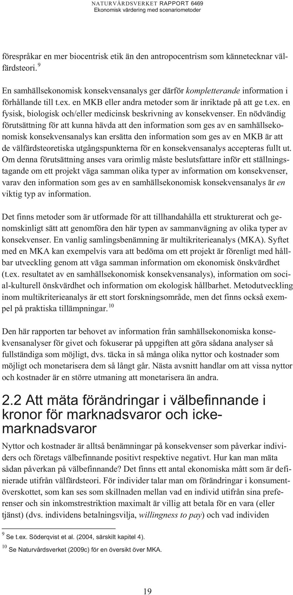 En nödvändig förutsättning för att kunna hävda att den information som ges av en samhällsekonomisk konsekvensanalys kan ersätta den information som ges av en MKB är att de välfärdsteoretiska