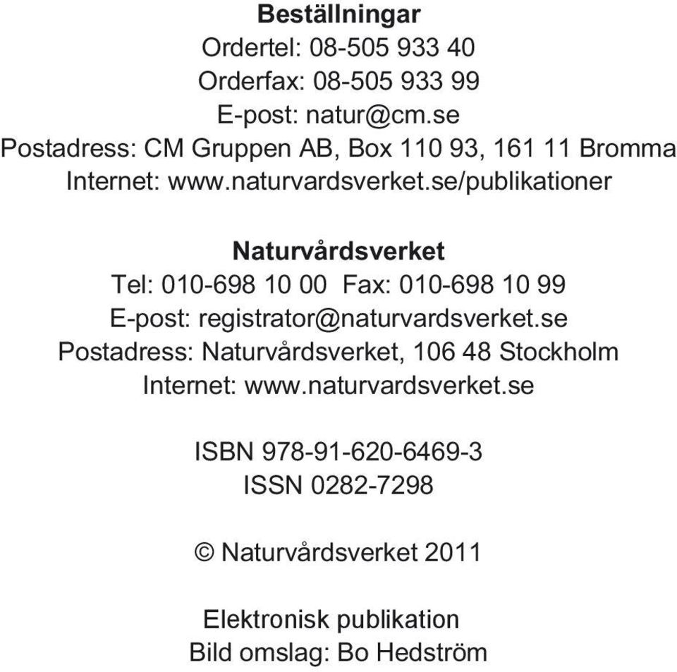 se/publikationer Naturvårdsverket Tel: 010-698 10 00 Fax: 010-698 10 99 E-post: registrator@naturvardsverket.