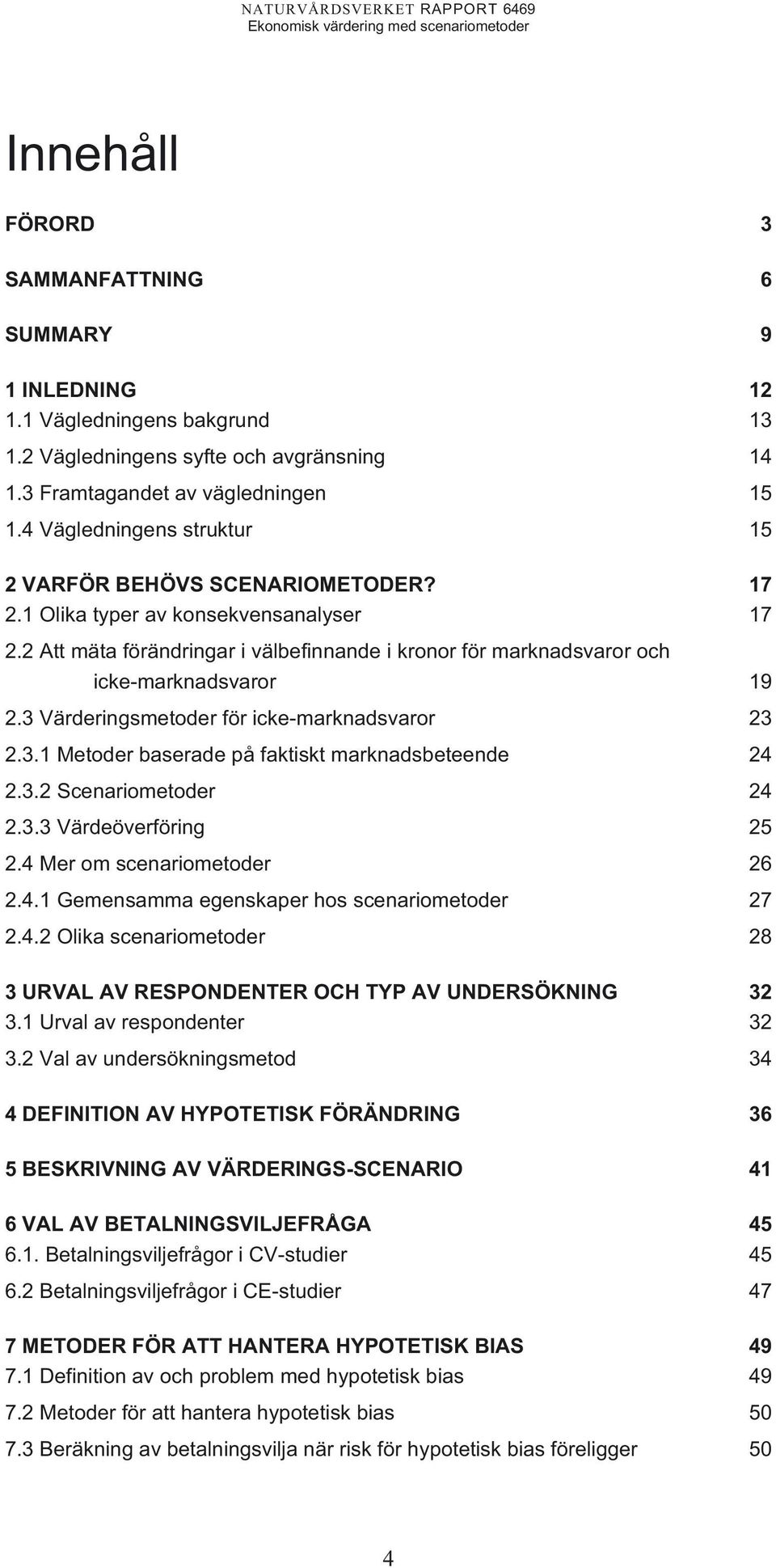 2 Att mäta förändringar i välbefinnande i kronor för marknadsvaror och icke-marknadsvaror 19 2.3 Värderingsmetoder för icke-marknadsvaror 23 2.3.1 Metoder baserade på faktiskt marknadsbeteende 24 2.3.2 Scenariometoder 24 2.