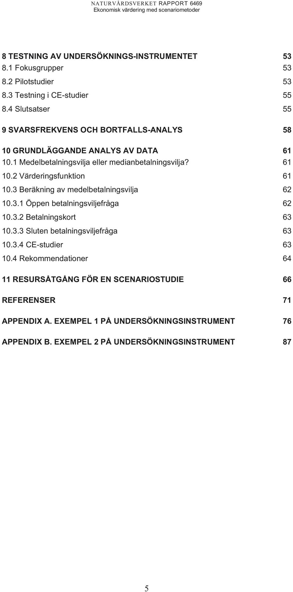 3 Beräkning av medelbetalningsvilja 62 10.3.1 Öppen betalningsviljefråga 62 10.3.2 Betalningskort 63 10.3.3 Sluten betalningsviljefråga 63 10.3.4 CE-studier 63 10.