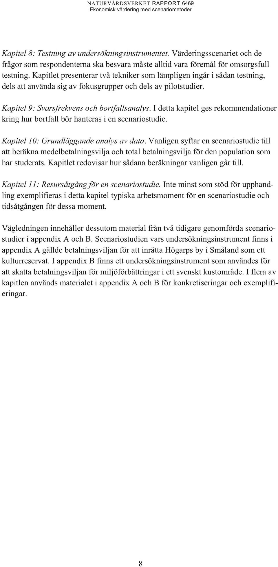 I detta kapitel ges rekommendationer kring hur bortfall bör hanteras i en scenariostudie. Kapitel 10: Grundläggande analys av data.
