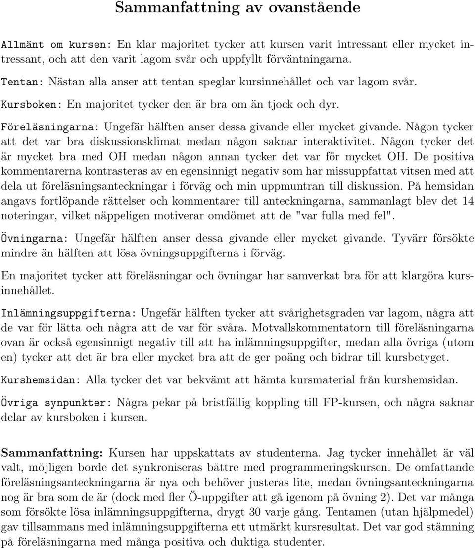 Föreläsningarna: Ungefär hälften anser dessa givande eller mycket givande. Någon tycker att det var bra diskussionsklimat medan någon saknar interaktivitet.