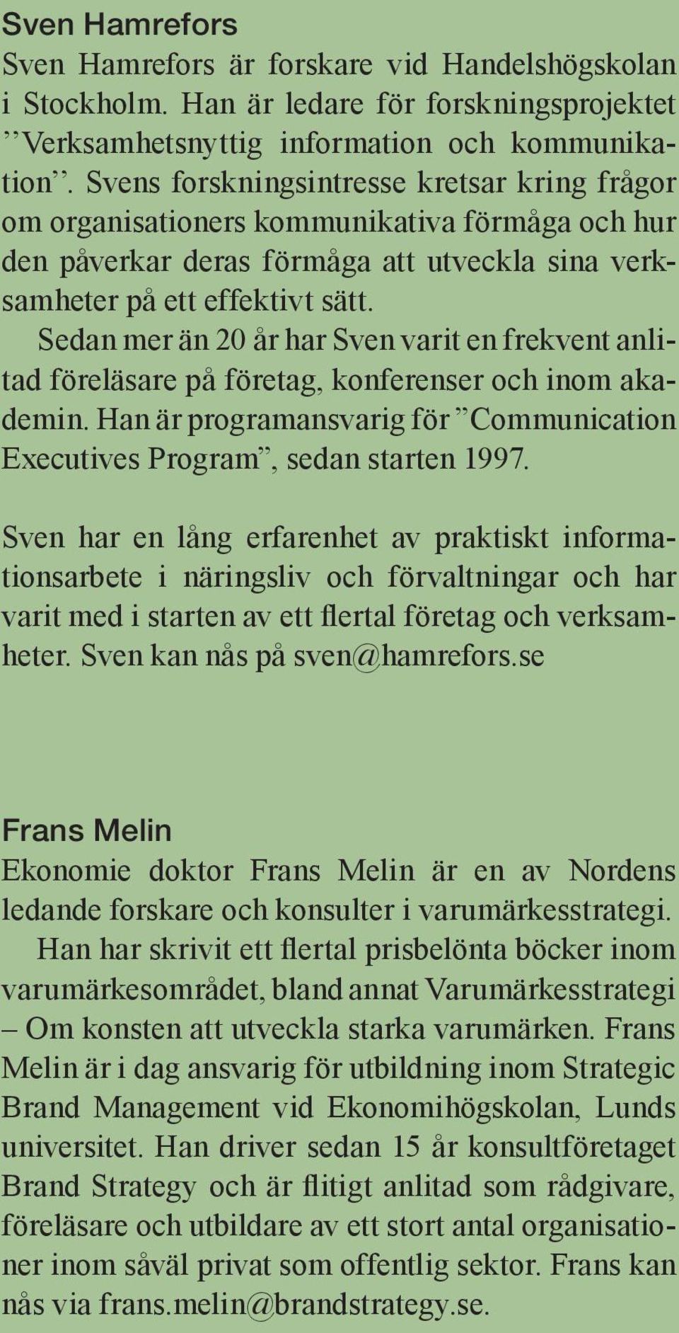 Sedan mer än 20 år har Sven varit en frekvent anlitad föreläsare på företag, konferenser och inom akademin. Han är programansvarig för Communication Executives Program, sedan starten 1997.