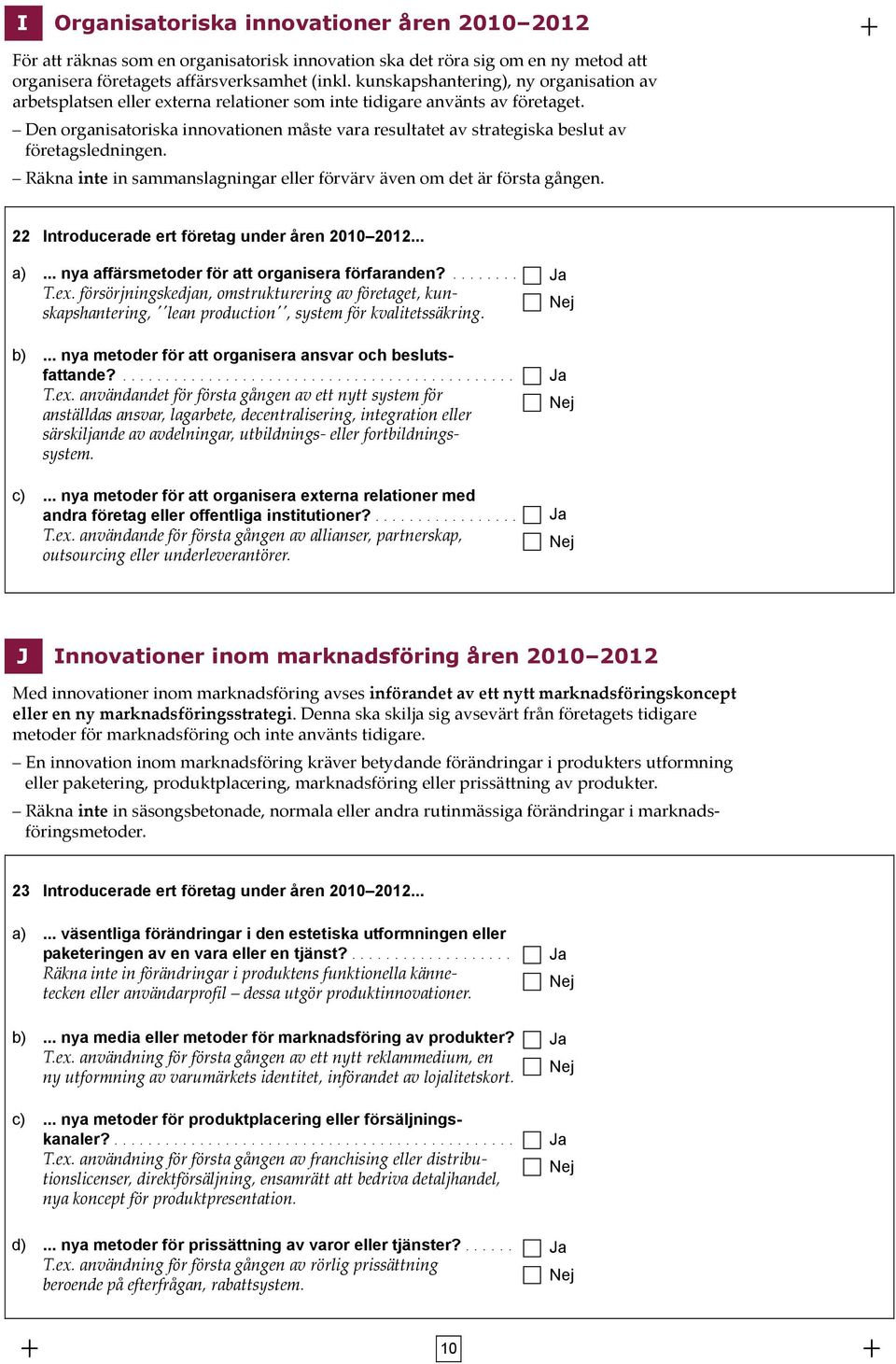 Den organisatoriska innovationen måste vara resultatet av strategiska beslut av företagsledningen. Räkna inte in sammanslagningar eller förvärv även om det är första gången.