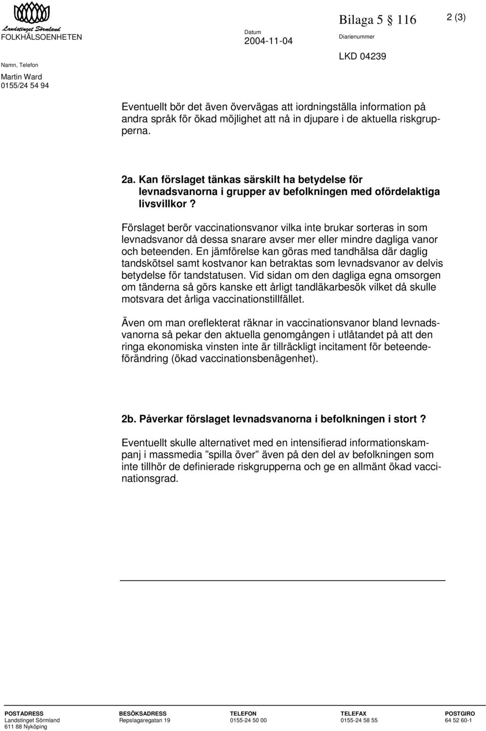 Förslaget berör vaccinationsvanor vilka inte brukar sorteras in som levnadsvanor då dessa snarare avser mer eller mindre dagliga vanor och beteenden.