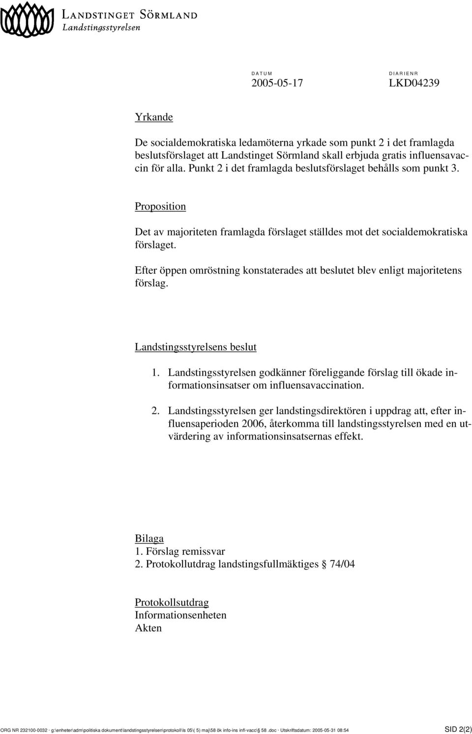 Efter öppen omröstning konstaterades att beslutet blev enligt majoritetens förslag. Landstingsstyrelsens beslut 1.