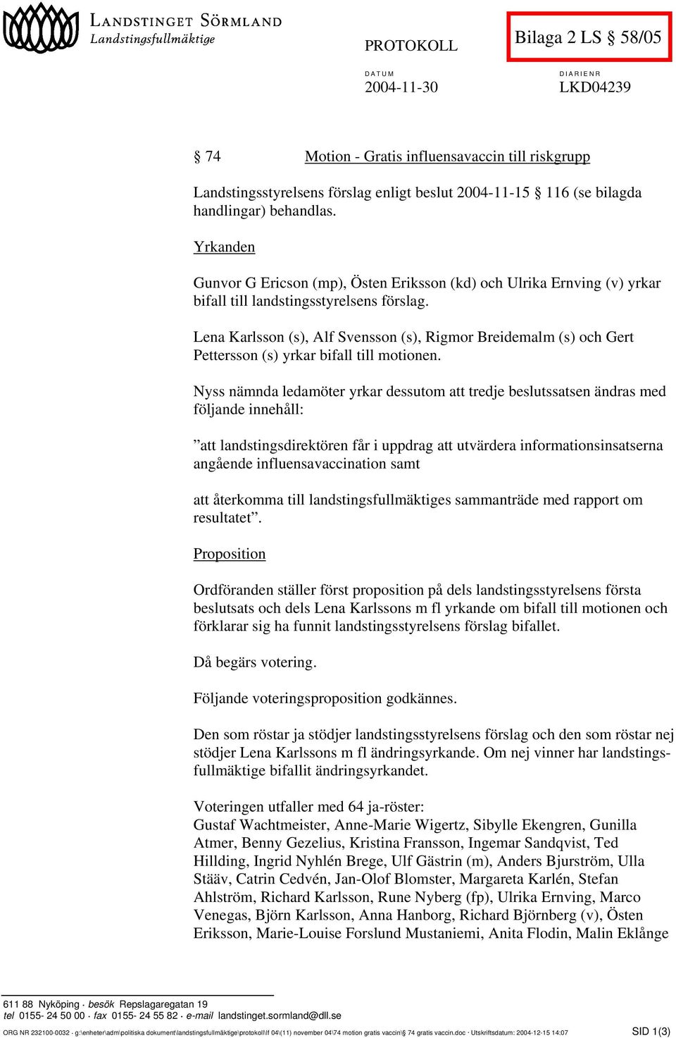 Lena Karlsson (s), Alf Svensson (s), Rigmor Breidemalm (s) och Gert Pettersson (s) yrkar bifall till motionen.