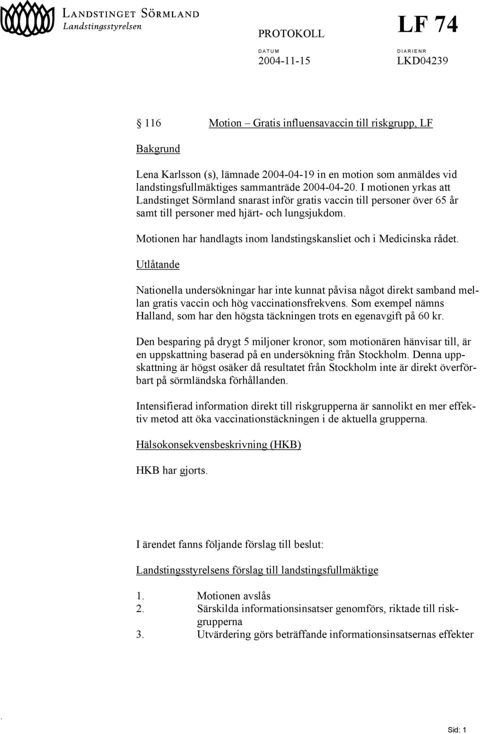 Motionen har handlagts inom landstingskansliet och i Medicinska rådet.