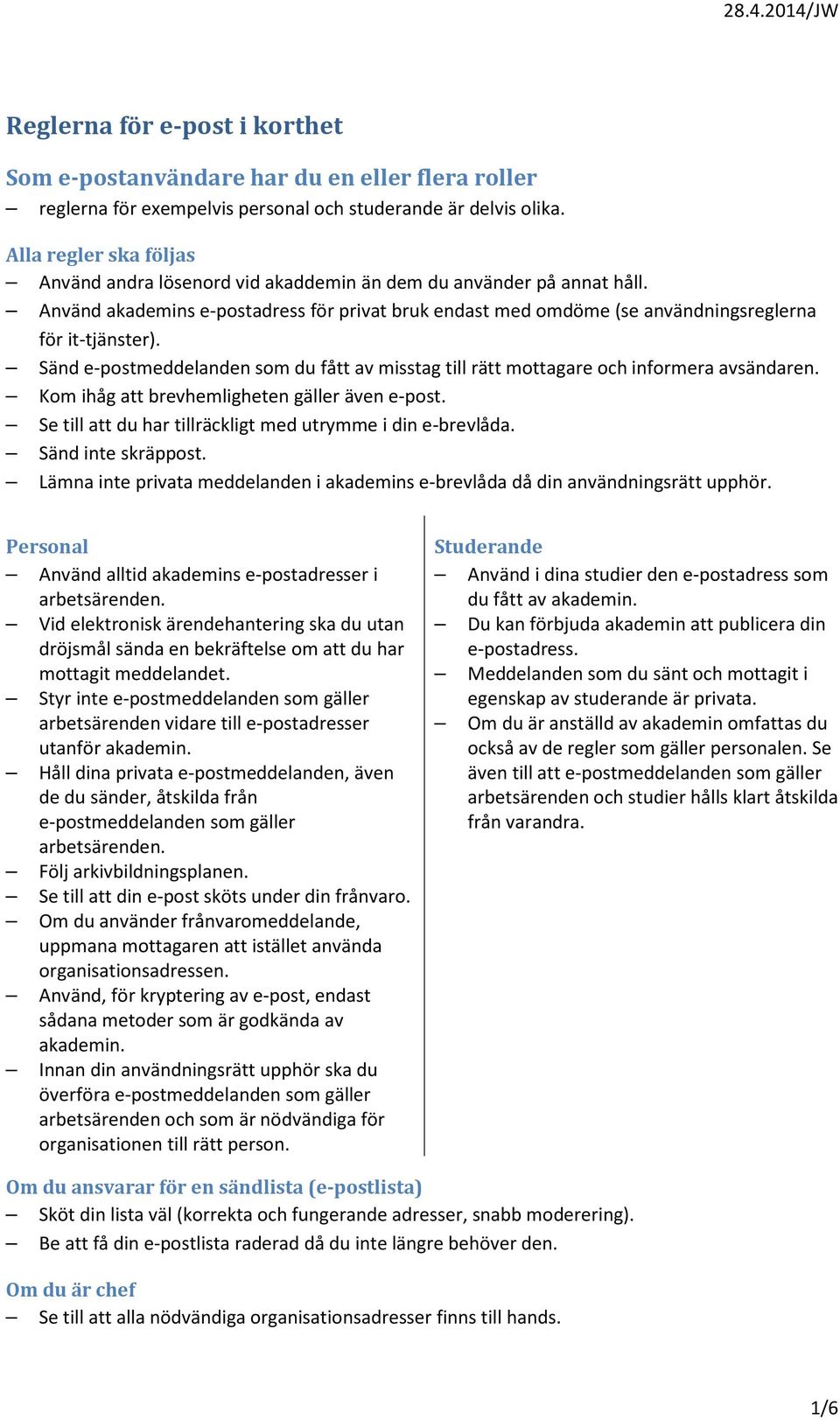 Sänd e-postmeddelanden som du fått av misstag till rätt mottagare och informera avsändaren. Kom ihåg att brevhemligheten gäller även e-post.