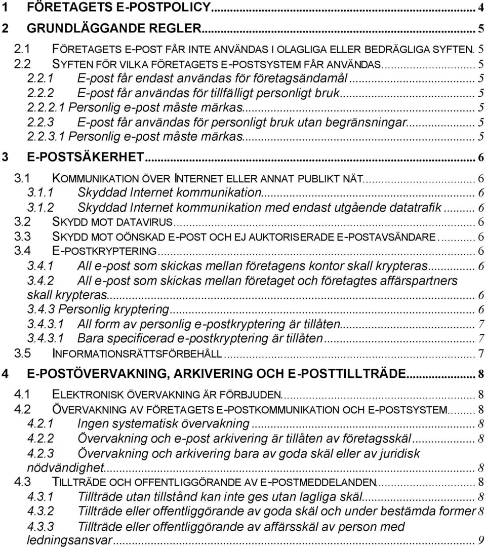 .. 6 3.1 KOMMUNIKATION ÖVER INTERNET ELLER ANNAT PUBLIKT NÄT... 6 3.1.1 Skyddad Internet kommunikation... 6 3.1.2 Skyddad Internet kommunikation med endast utgående datatrafik... 6 3.2 SKYDD MOT DATAVIRUS.