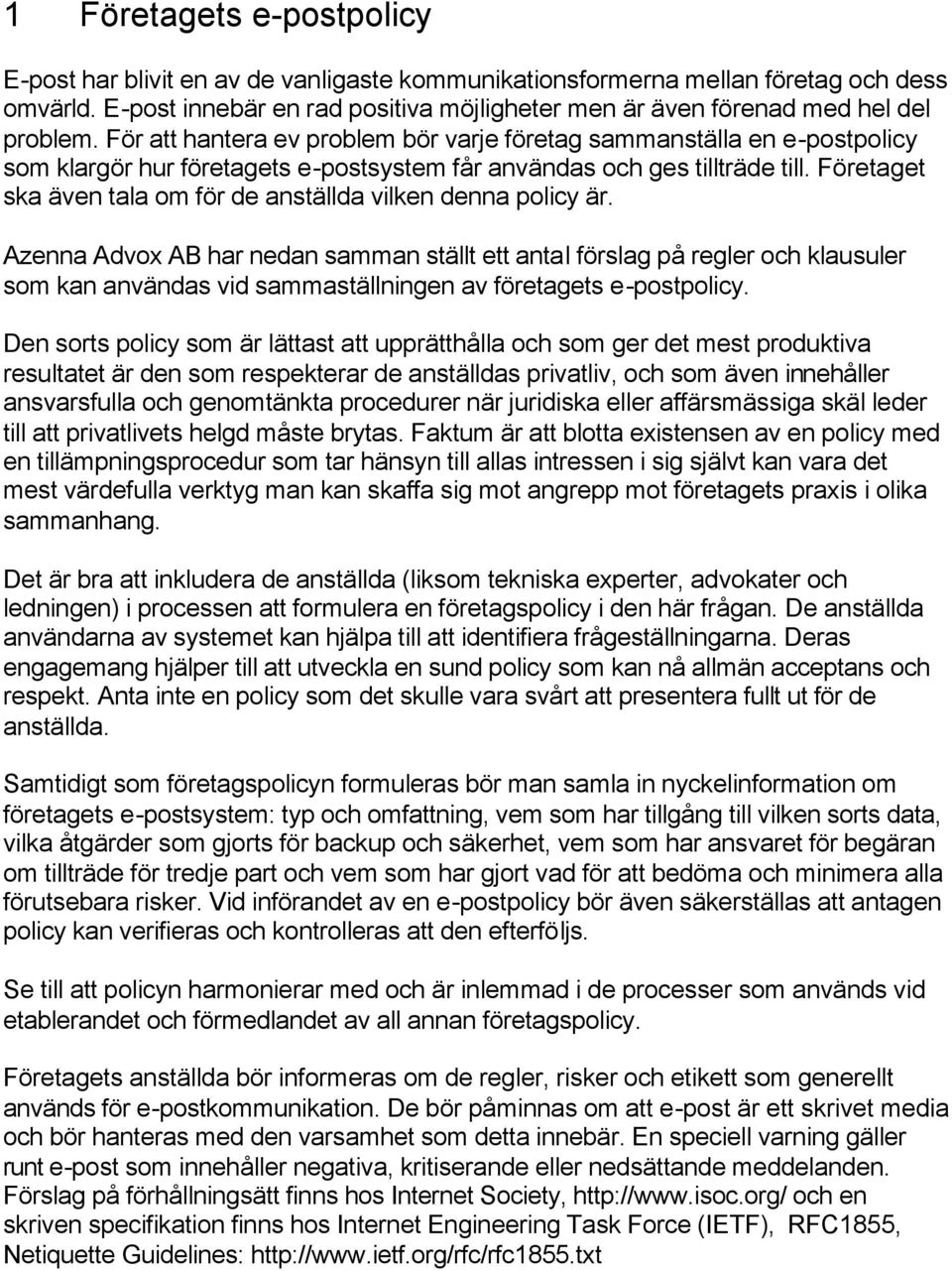 För att hantera ev problem bör varje företag sammanställa en e-postpolicy som klargör hur företagets e-postsystem får användas och ges tillträde till.