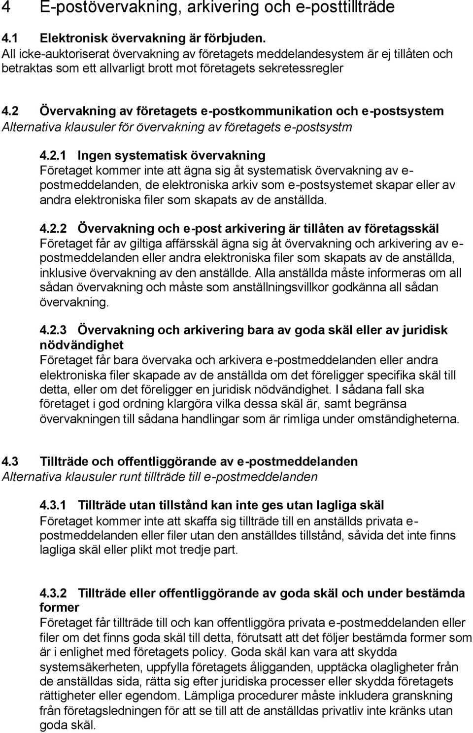 2 Övervakning av företagets e-postkommunikation och e-postsystem Alternativa klausuler för övervakning av företagets e-postsystm 4.2.1 Ingen systematisk övervakning Företaget kommer inte att ägna sig