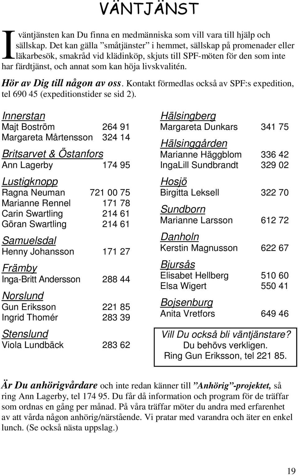 Hör av Dig till någon av oss. Kontakt förmedlas också av SPF:s expedition, tel 690 45 (expeditionstider se sid 2).