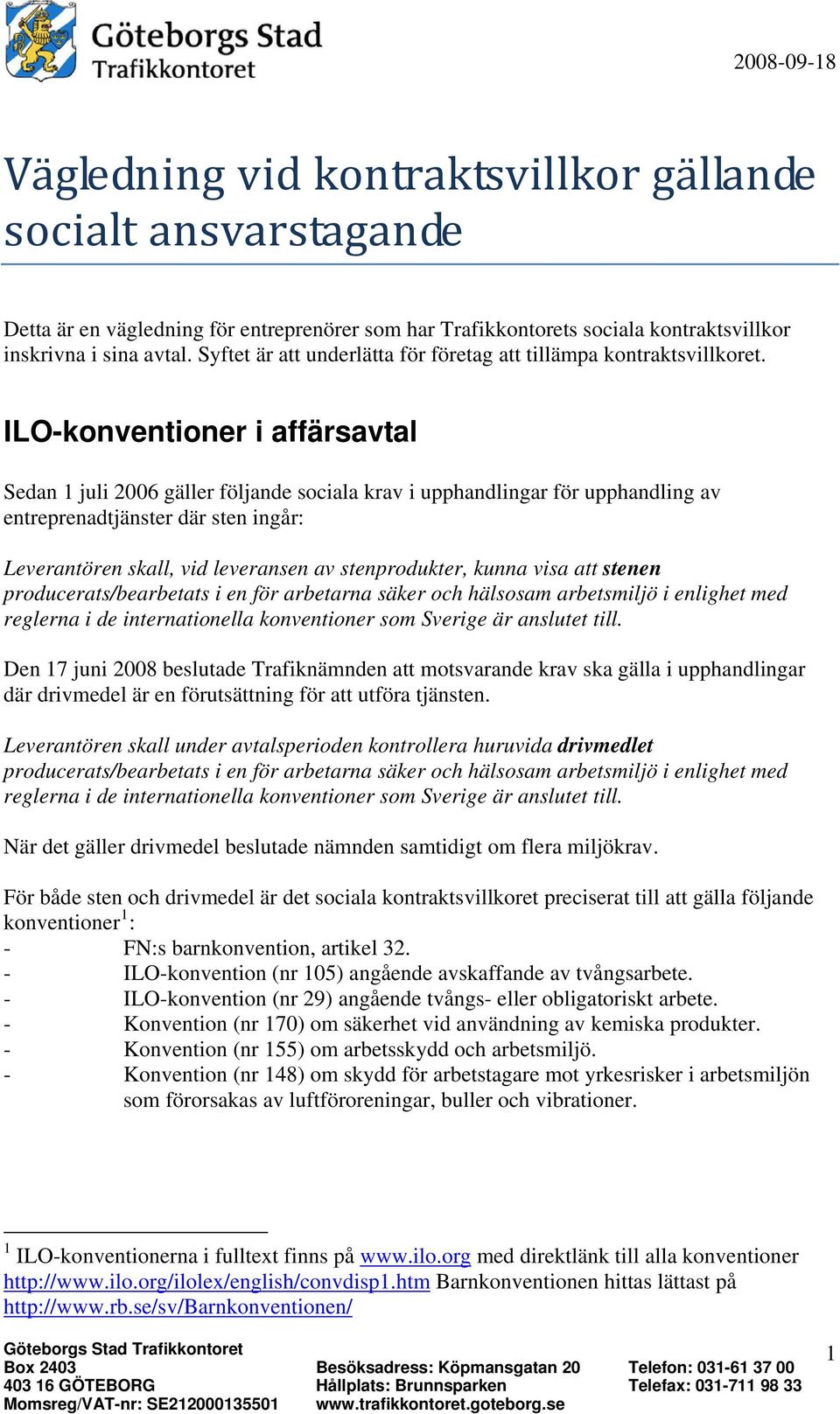 ILO-konventioner i affärsavtal Sedan 1 juli 2006 gäller följande sociala krav i upphandlingar för upphandling av entreprenadtjänster där sten ingår: Leverantören skall, vid leveransen av