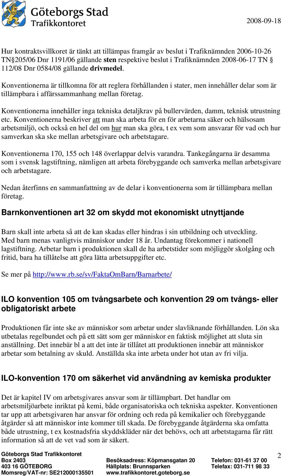 Konventionerna innehåller inga tekniska detaljkrav på bullervärden, damm, teknisk utrustning etc.