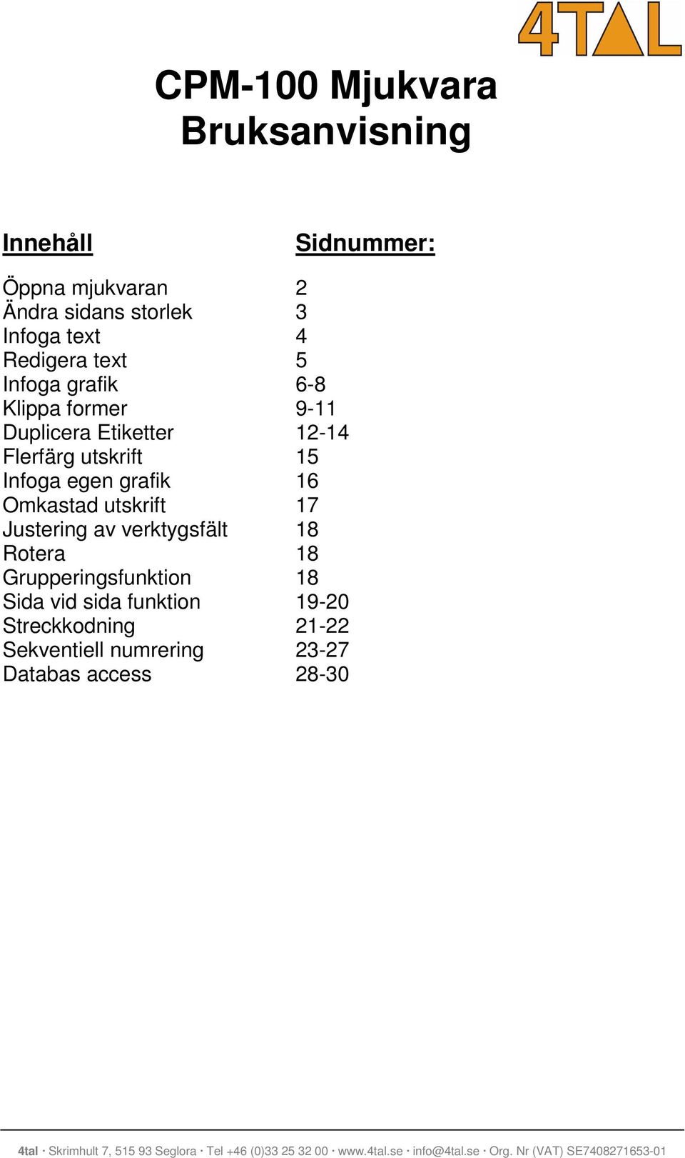 utskrift 15 Infoga egen grafik 16 Omkastad utskrift 17 Justering av verktygsfält 18 Rotera 18