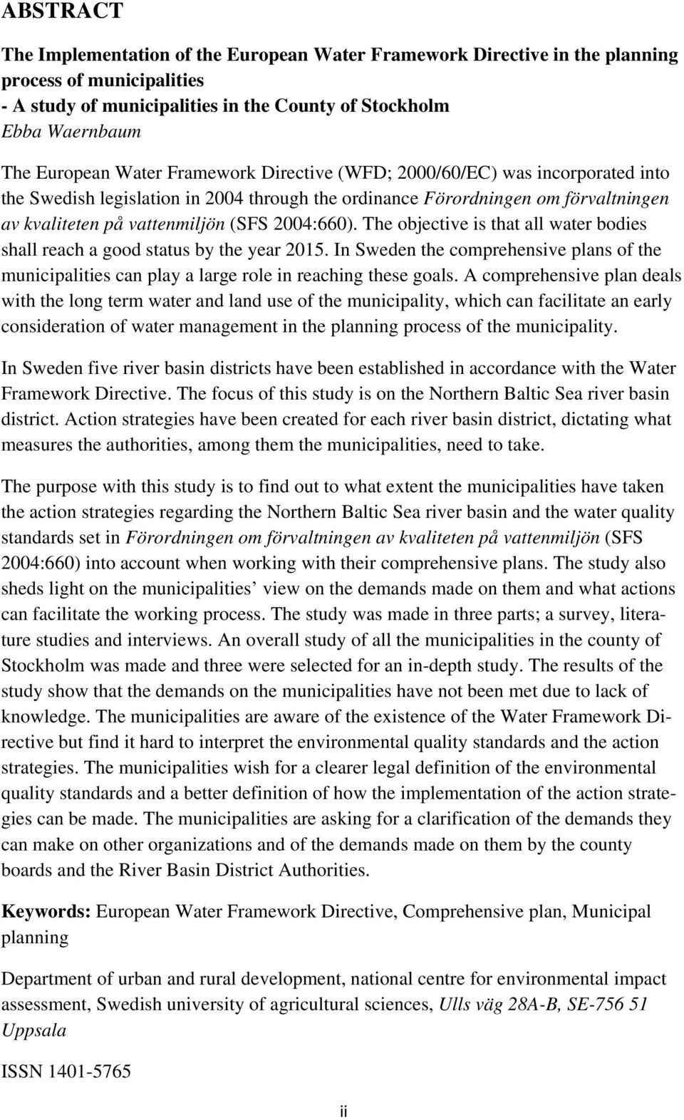 The objective is that all water bodies shall reach a good status by the year 2015. In Sweden the comprehensive plans of the municipalities can play a large role in reaching these goals.