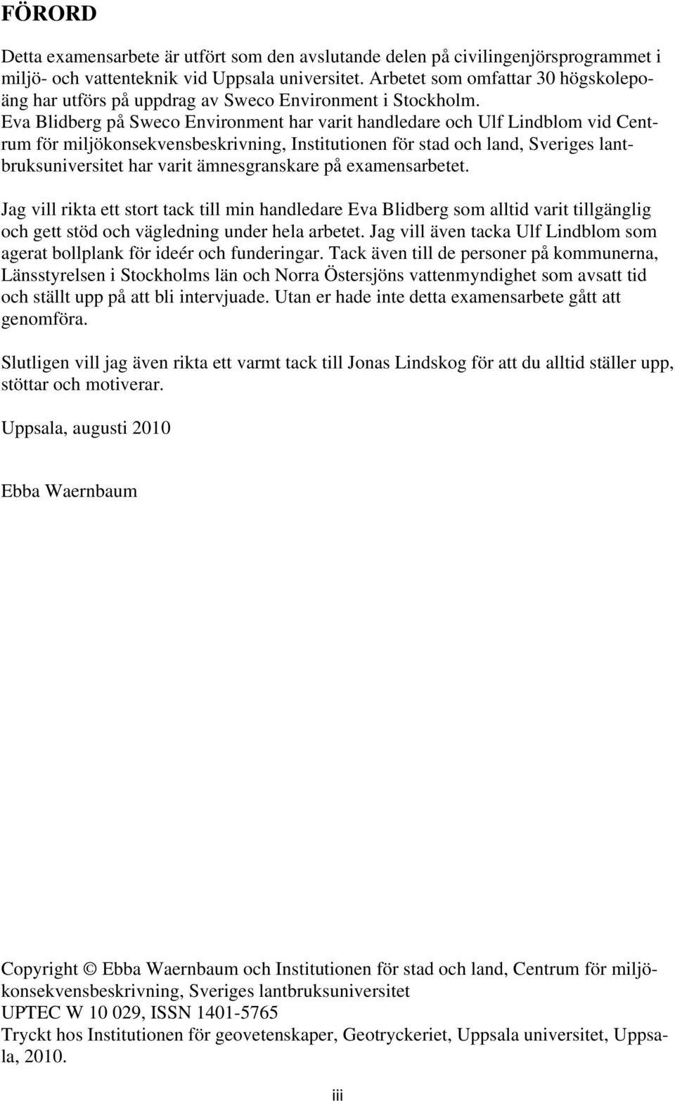 Eva Blidberg på Sweco Environment har varit handledare och Ulf Lindblom vid Centrum för miljökonsekvensbeskrivning, Institutionen för stad och land, Sveriges lantbruksuniversitet har varit