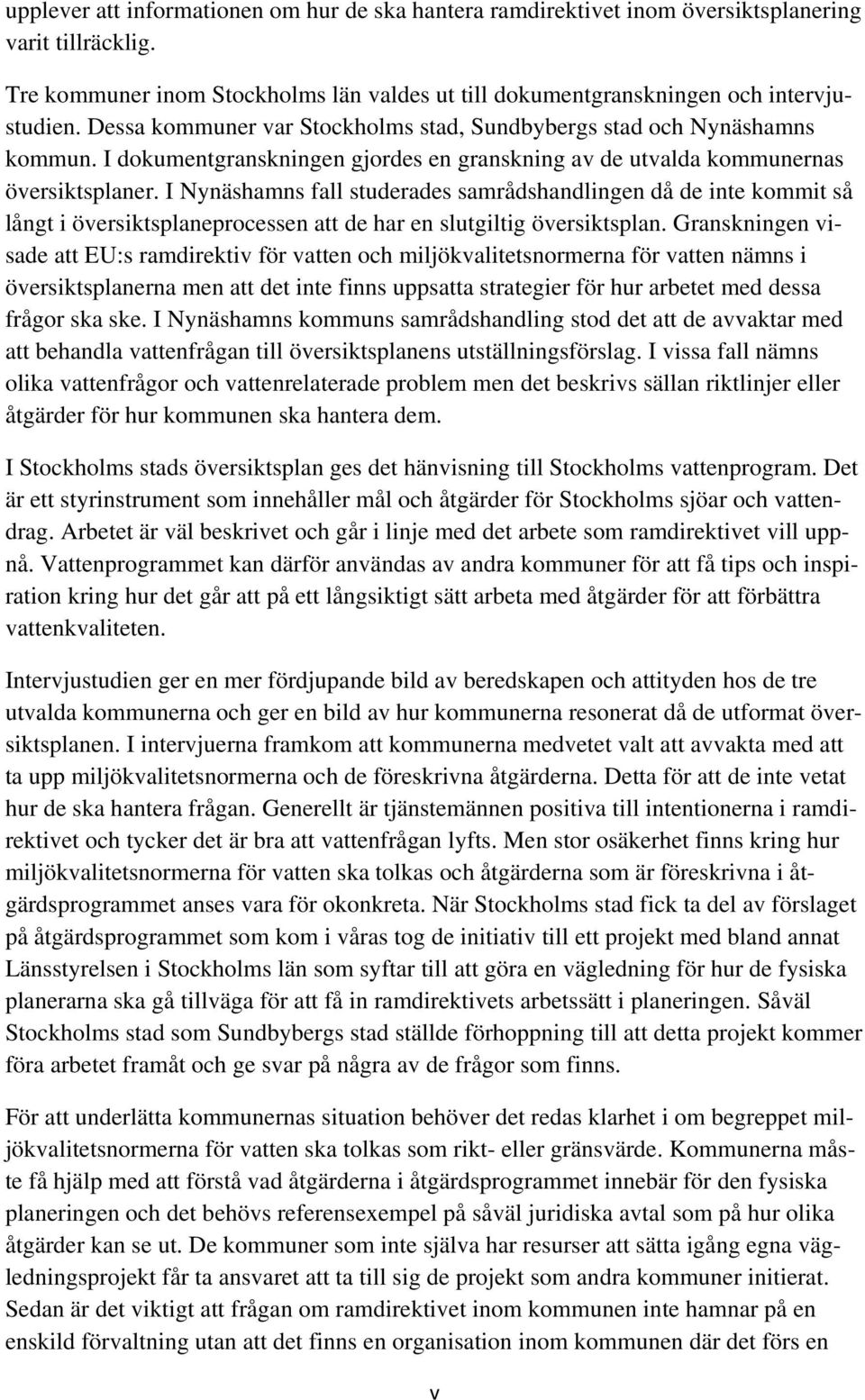 I Nynäshamns fall studerades samrådshandlingen då de inte kommit så långt i översiktsplaneprocessen att de har en slutgiltig översiktsplan.