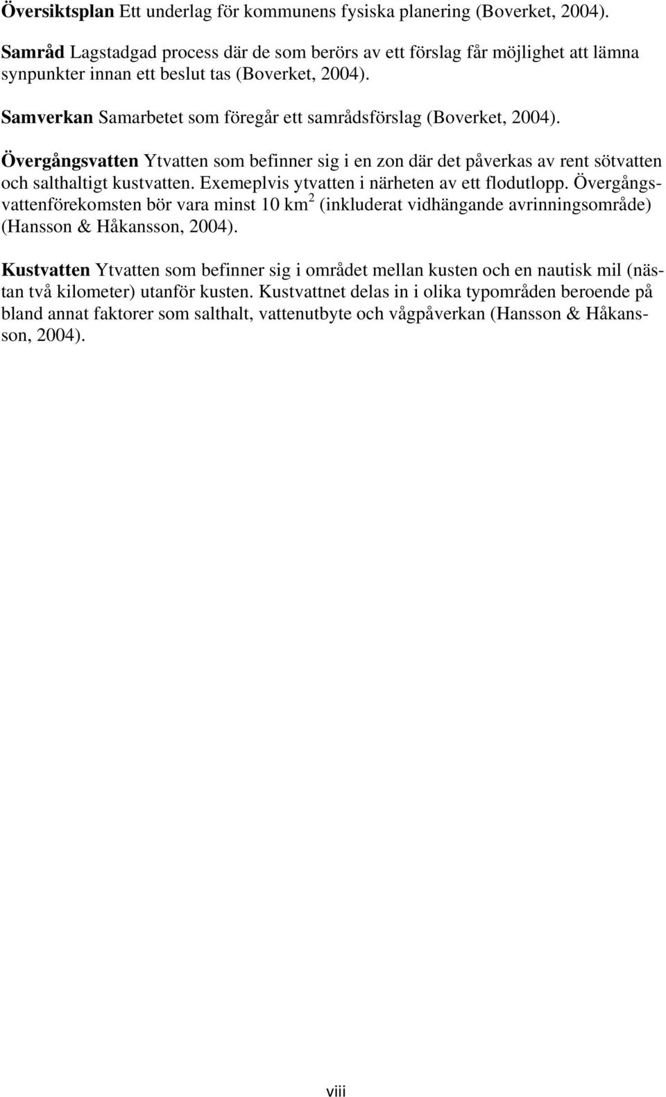 Samverkan Samarbetet som föregår ett samrådsförslag (Boverket, 2004). Övergångsvatten Ytvatten som befinner sig i en zon där det påverkas av rent sötvatten och salthaltigt kustvatten.