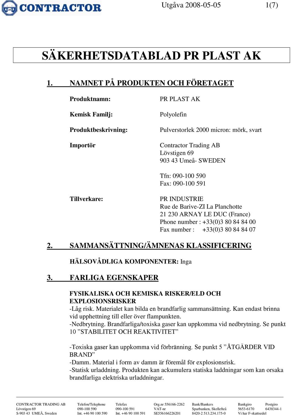 Umeå- SWEDEN Tfn: 090-100 590 Fax: 090-100 591 Tillverkare: PR INDUSTRIE Rue de Barive-ZI La Planchotte 21 230 ARNAY LE DUC (France) Phone number : +33(0)3 80 84 84 00 Fax number : +33(0)3 80 84 84