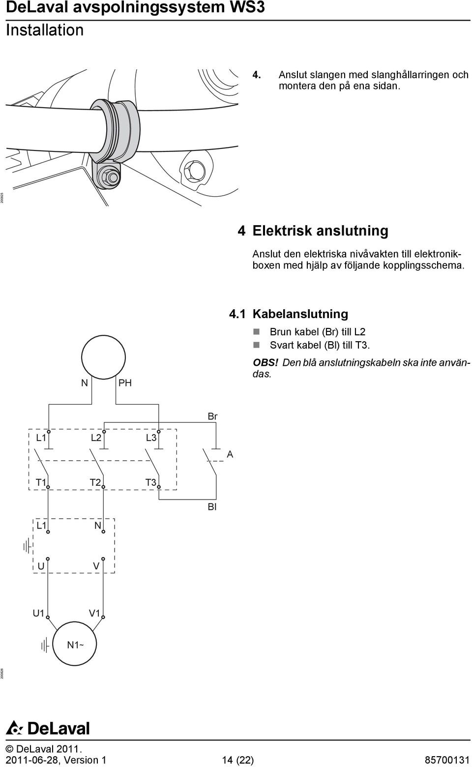 följande kopplingsschema. N PH 4.1 Kabelanslutning Brun kabel (Br) till L2 Svart kabel (Bl) till T3. OBS!