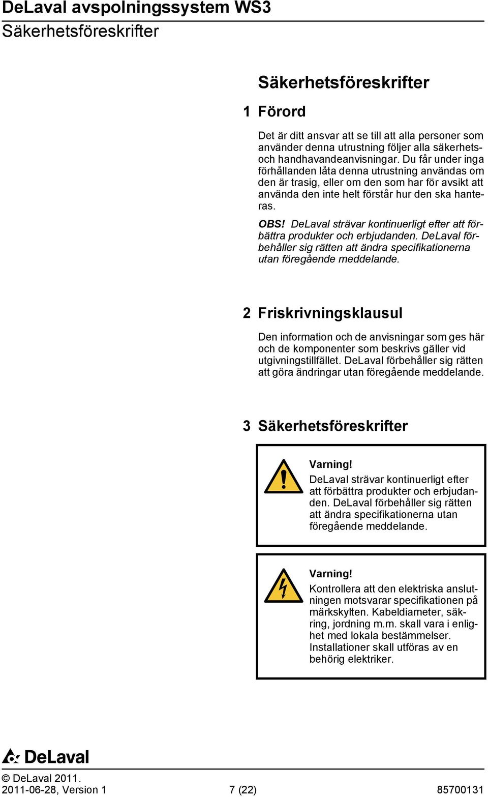 DeLaval strävar kontinuerligt efter att förbättra produkter och erbjudanden. DeLaval förbehåller sig rätten att ändra specifikationerna utan föregående meddelande.