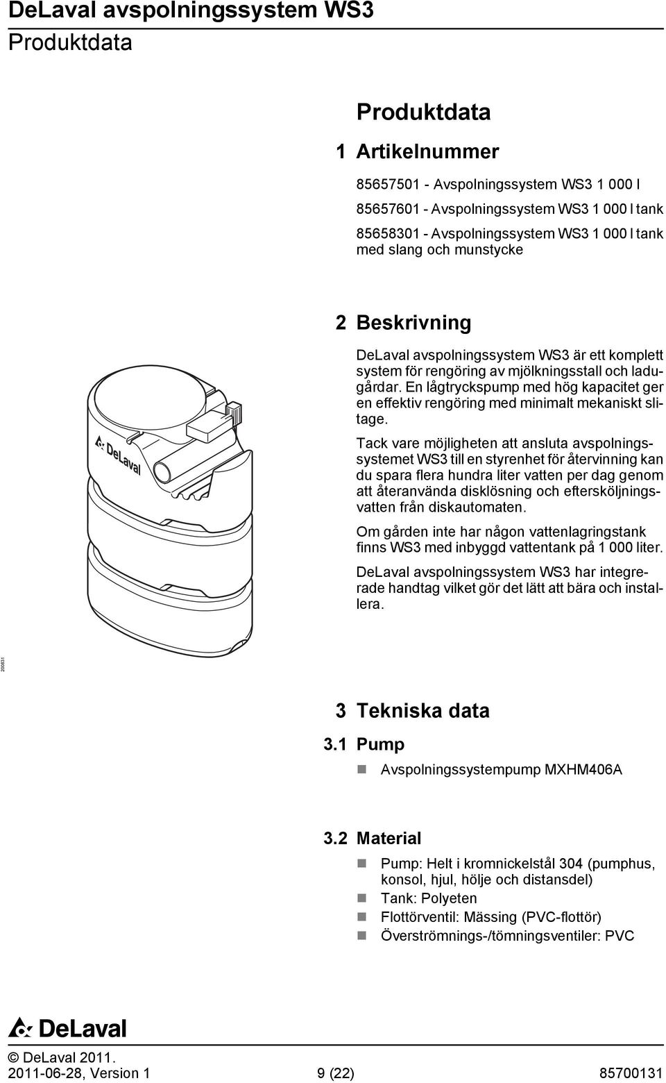 En lågtryckspump med hög kapacitet ger en effektiv rengöring med minimalt mekaniskt slitage.