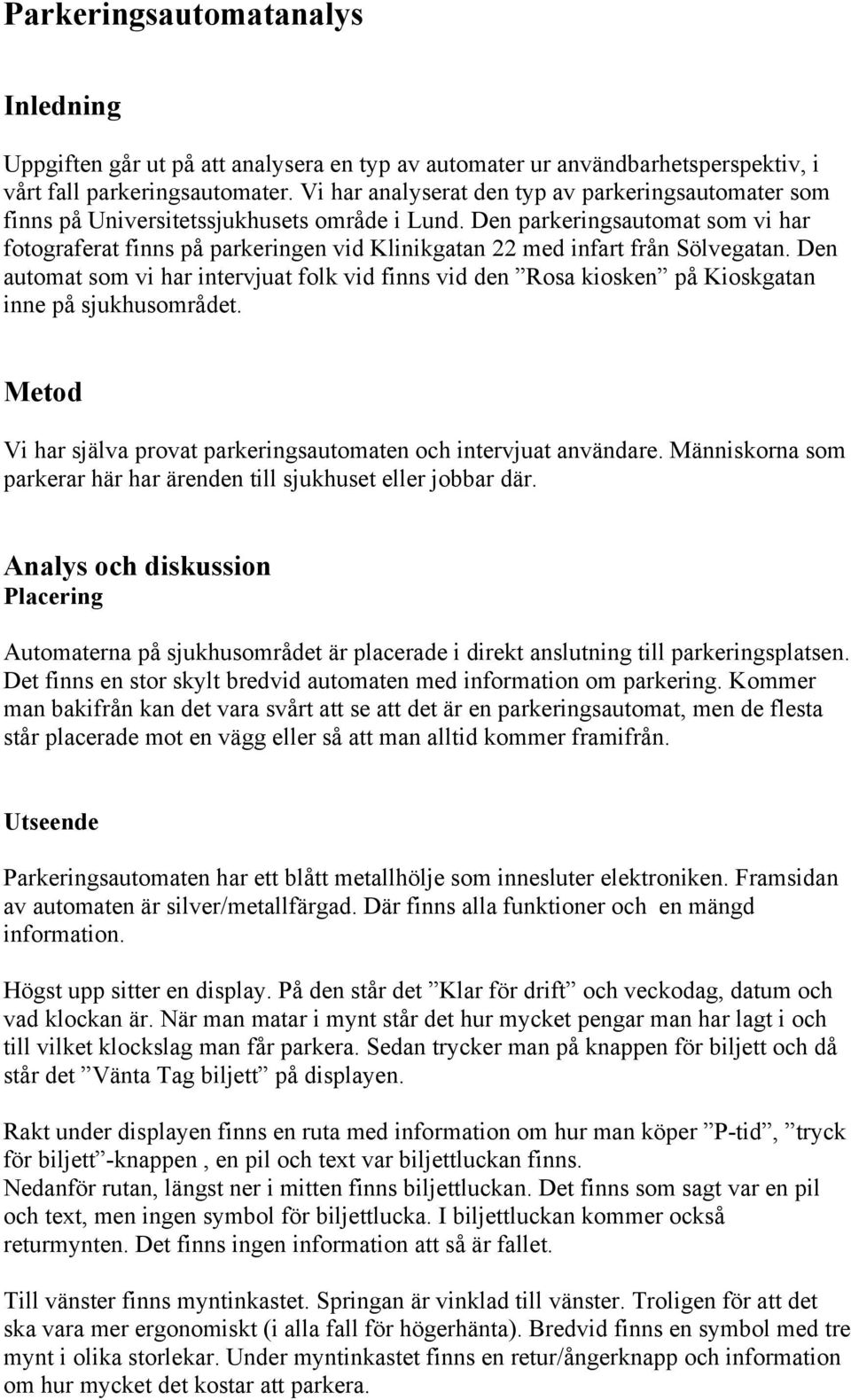 Den parkeringsautomat som vi har fotograferat finns på parkeringen vid Klinikgatan 22 med infart från Sölvegatan.