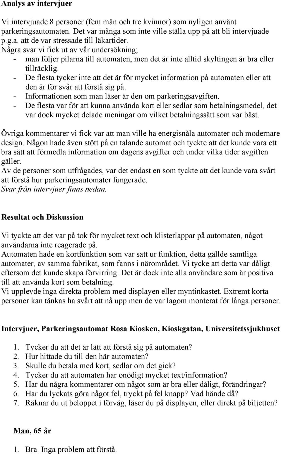 - De flesta tycker inte att det är för mycket information på automaten eller att den är för svår att förstå sig på. - Informationen som man läser är den om parkeringsavgiften.