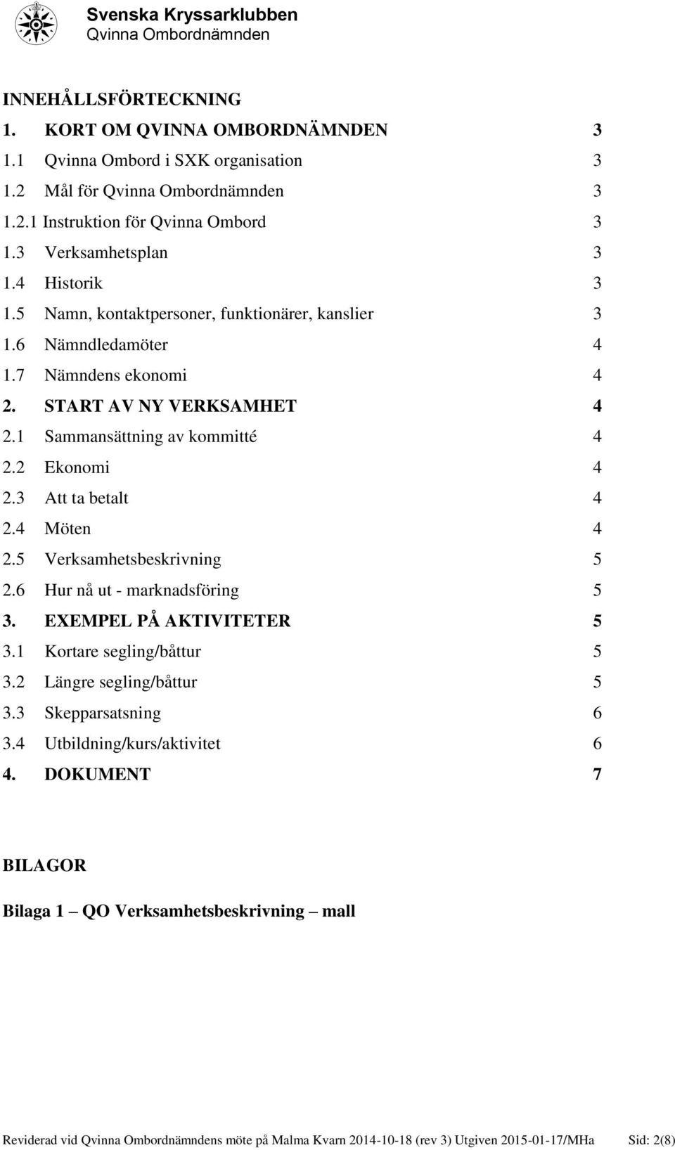 2 Ekonomi 4 2.3 Att ta betalt 4 2.4 Möten 4 2.5 Verksamhetsbeskrivning 5 2.6 Hur nå ut - marknadsföring 5 3. EXEMPEL PÅ AKTIVITETER 5 3.1 Kortare segling/båttur 5 3.