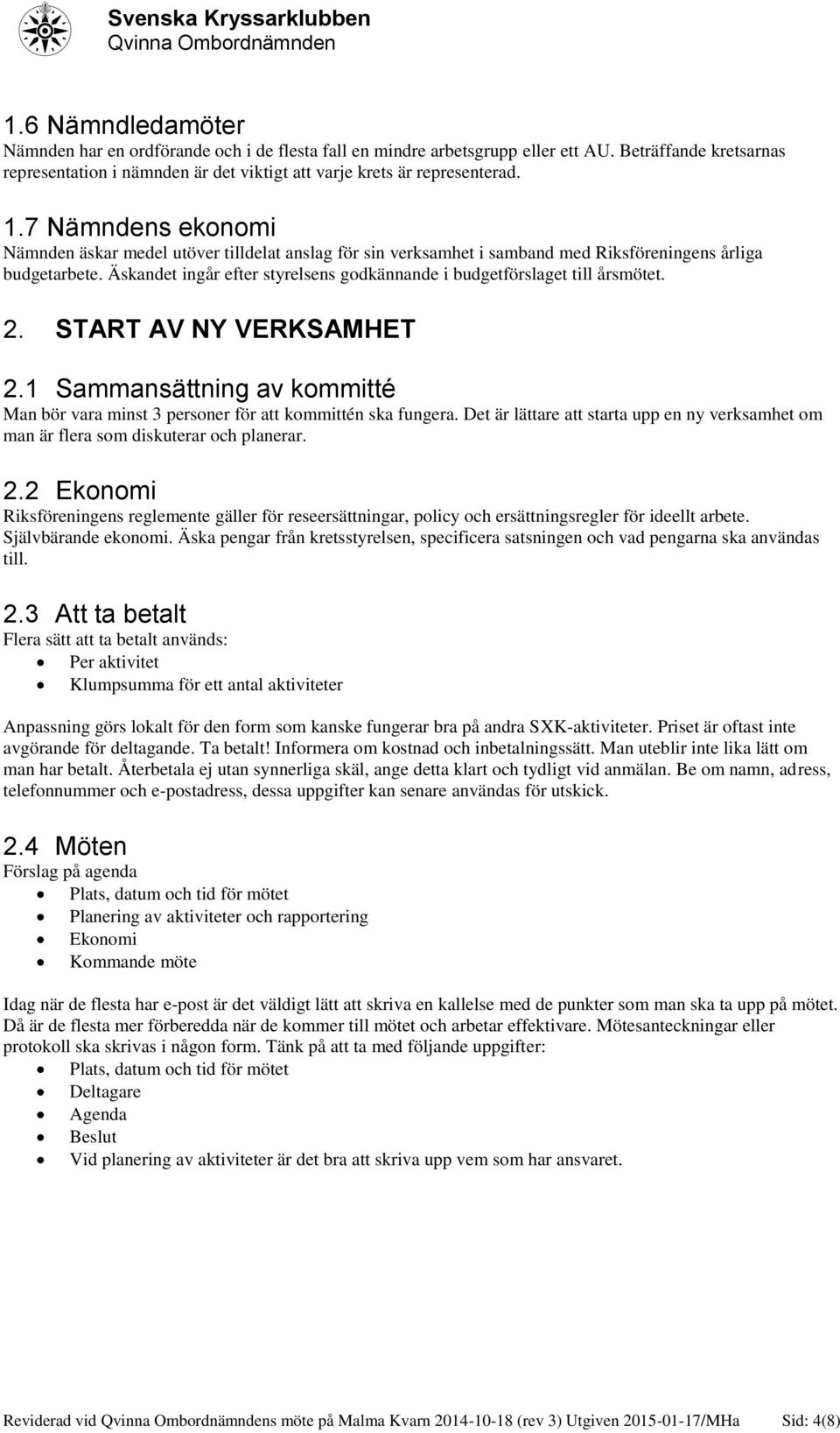 Äskandet ingår efter styrelsens godkännande i budgetförslaget till årsmötet. 2. START AV NY VERKSAMHET 2.1 Sammansättning av kommitté Man bör vara minst 3 personer för att kommittén ska fungera.