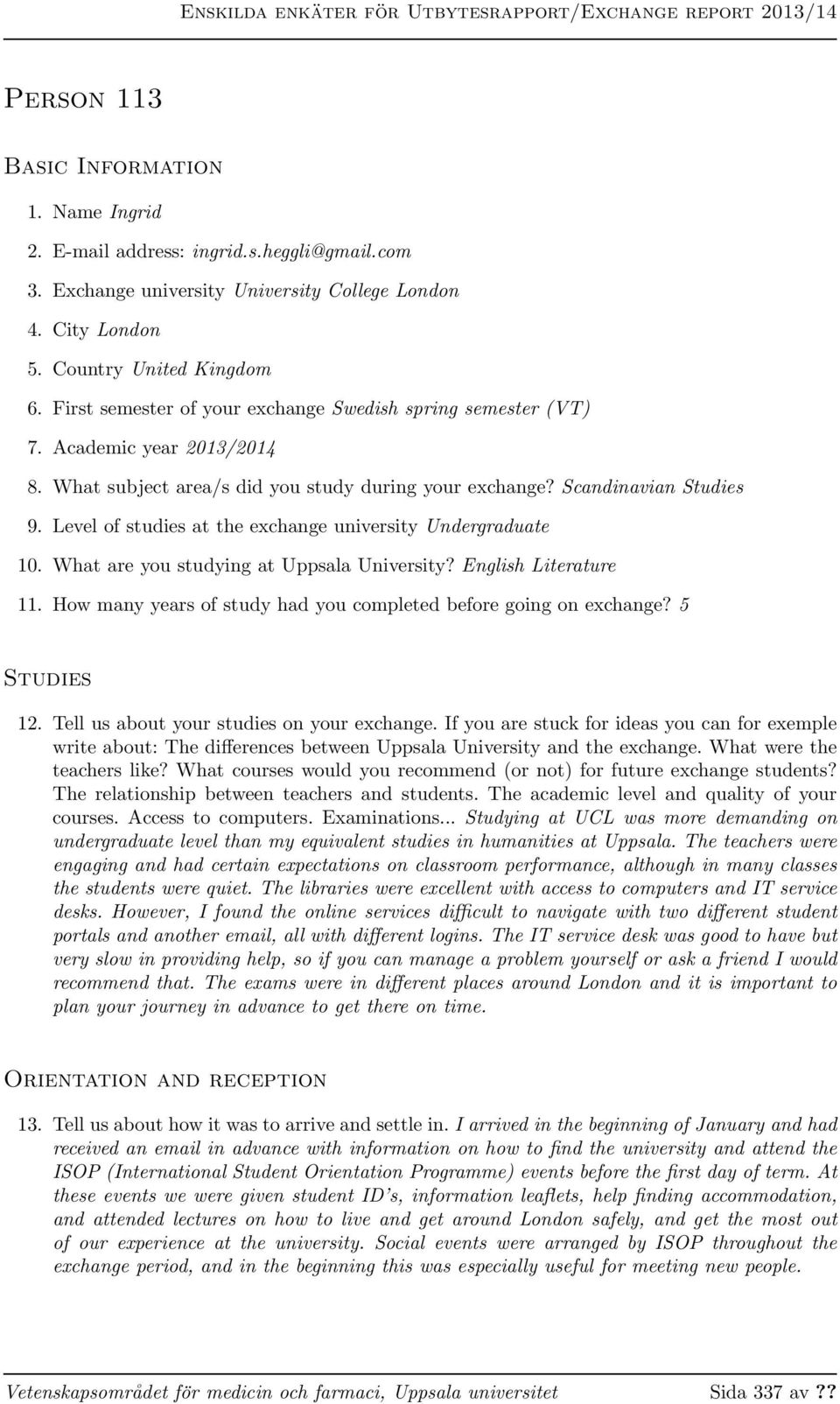 Scandinavian Studies 9. Level of studies at the exchange university Undergraduate 10. What are you studying at Uppsala University? English Literature 11.