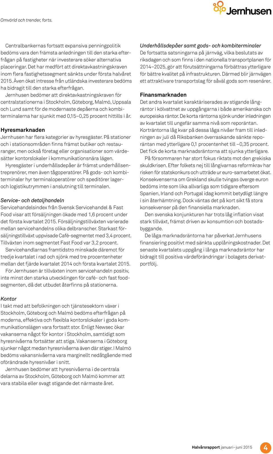 Det har medfört att direktavkastningskraven inom flera fastighetssegment sänkts under första halvåret. Även ökat intresse från utländska investerare bedöms ha bidragit till den starka efterfrågan.