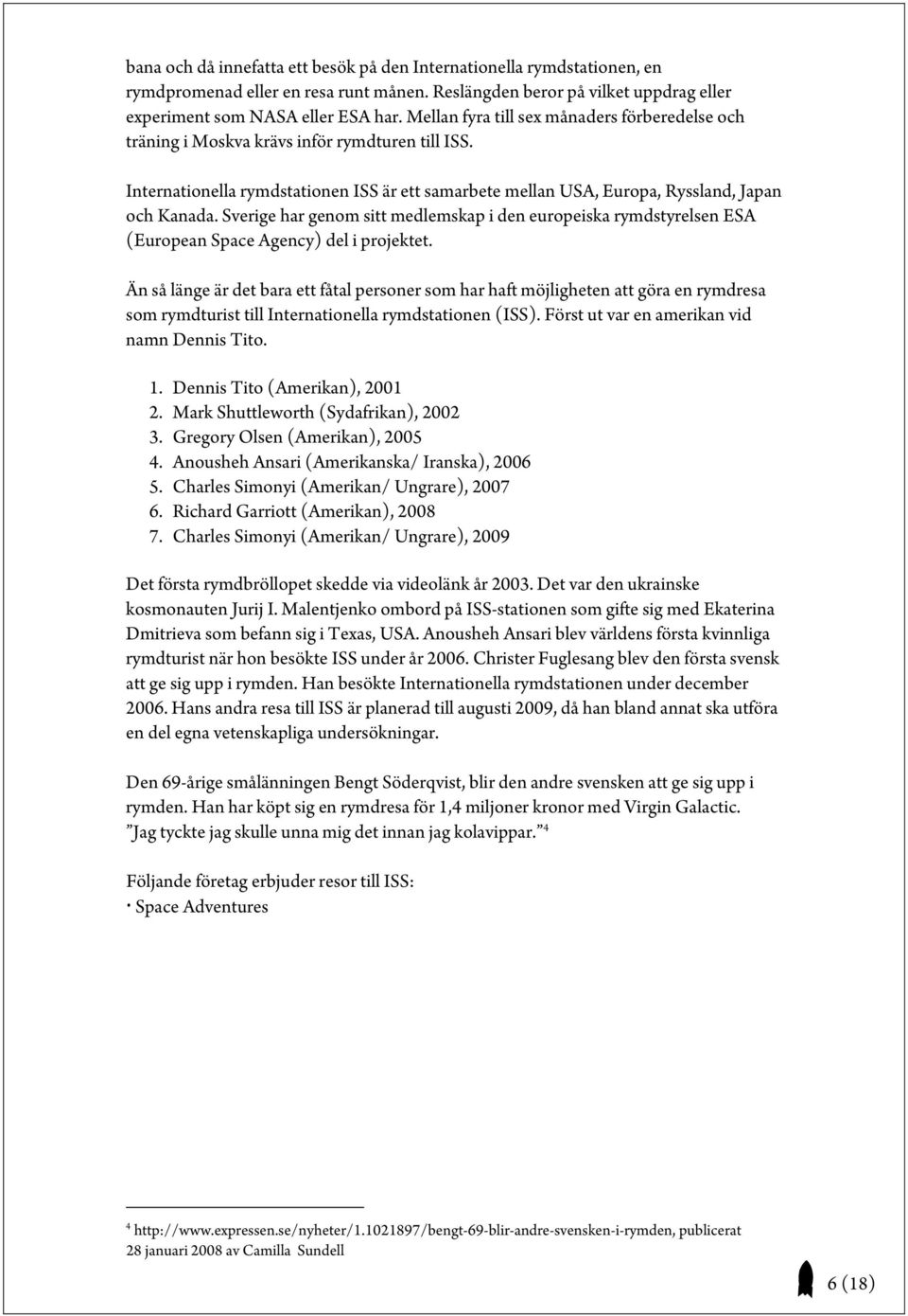Sverige har genom sitt medlemskap i den europeiska rymdstyrelsen ESA (European Space Agency) del i projektet.