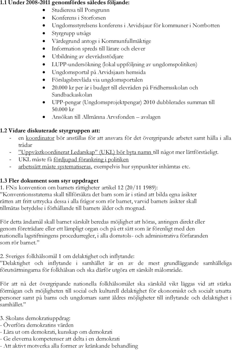 Förslagsbrevlåda via ungdomsportalen 20.000 kr per år i budget till elevråden på Fridhemsskolan och Sandbackaskolan UPP-pengar (Ungdomsprojektpengar) 2010 dubblerades summan till 50.