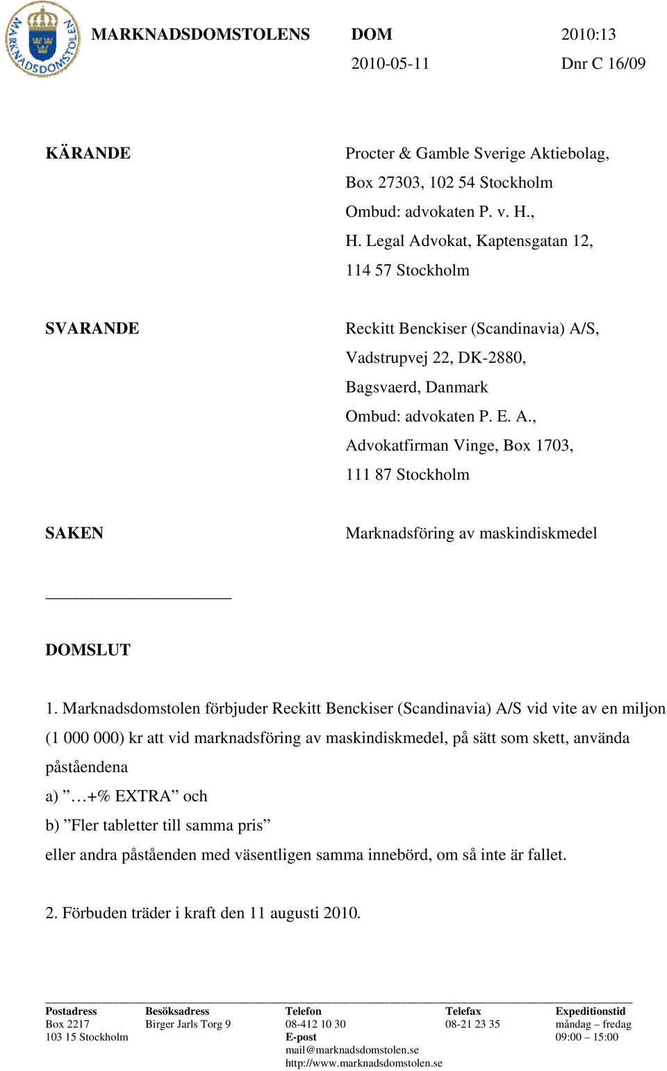 Marknadsdomstolen förbjuder Reckitt Benckiser (Scandinavia) A/S vid vite av en miljon (1 000 000) kr att vid marknadsföring av maskindiskmedel, på sätt som skett, använda påståendena a) +% EXTRA och