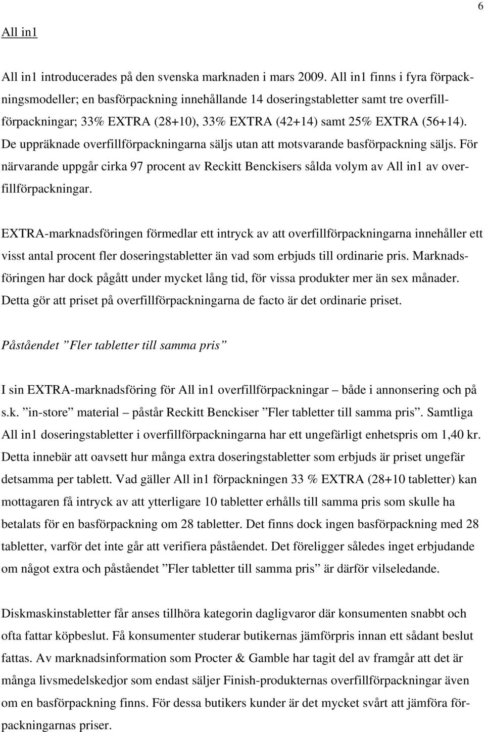 De uppräknade overfillförpackningarna säljs utan att motsvarande basförpackning säljs. För närvarande uppgår cirka 97 procent av Reckitt Benckisers sålda volym av All in1 av overfillförpackningar.