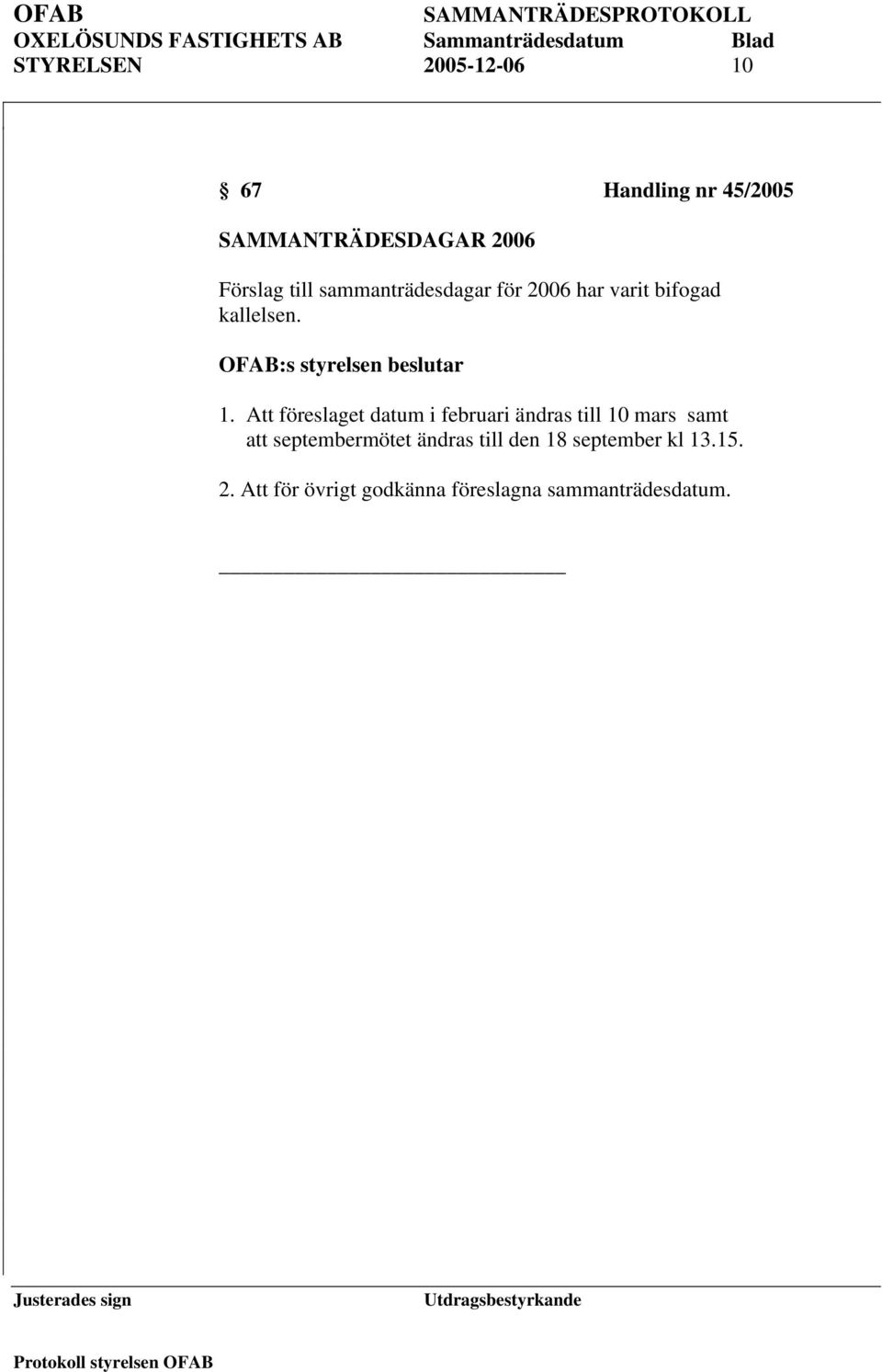 Att föreslaget datum i februari ändras till 10 mars samt att septembermötet ändras