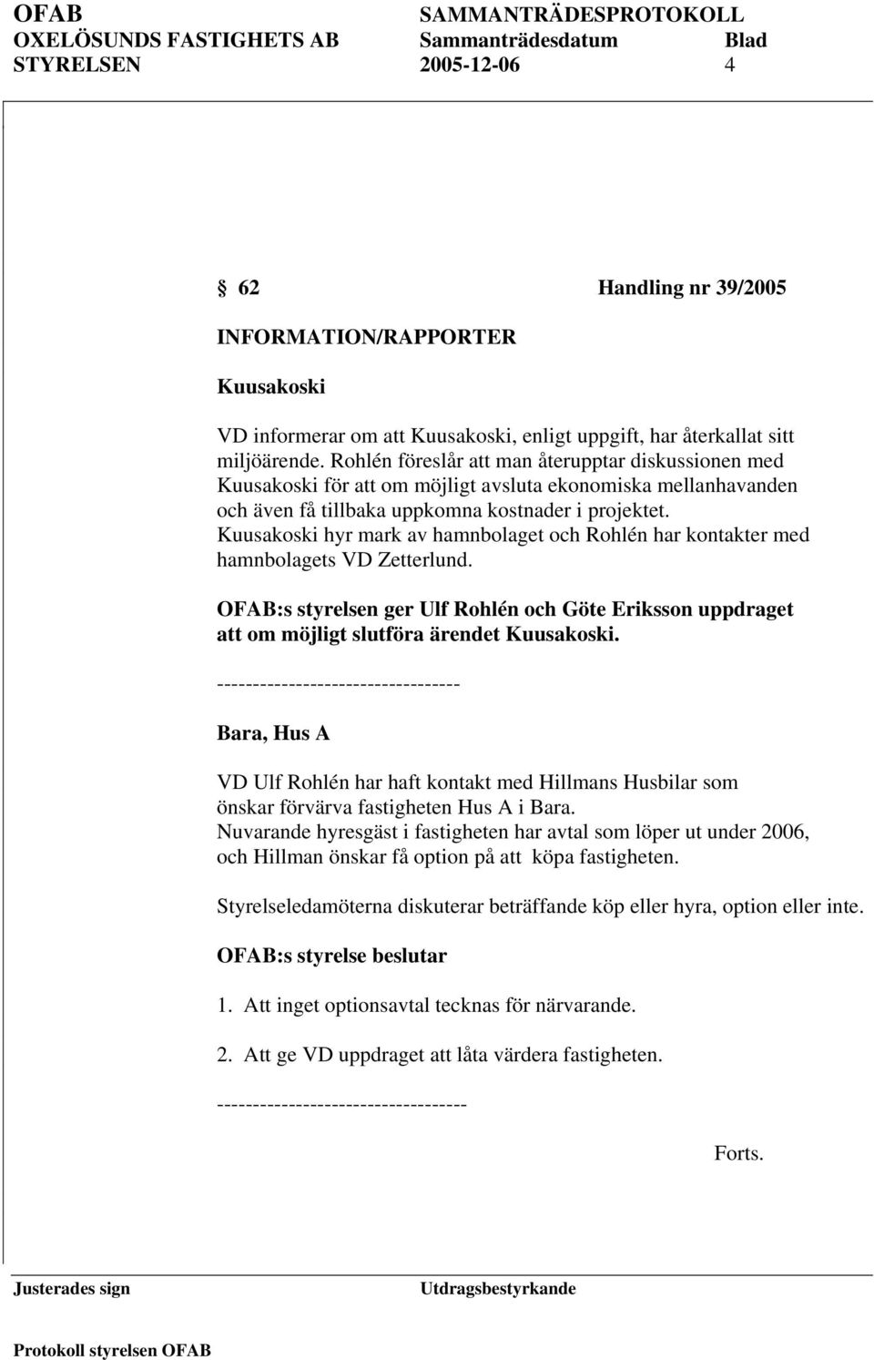Kuusakoski hyr mark av hamnbolaget och Rohlén har kontakter med hamnbolagets VD Zetterlund. OFAB:s styrelsen ger Ulf Rohlén och Göte Eriksson uppdraget att om möjligt slutföra ärendet Kuusakoski.