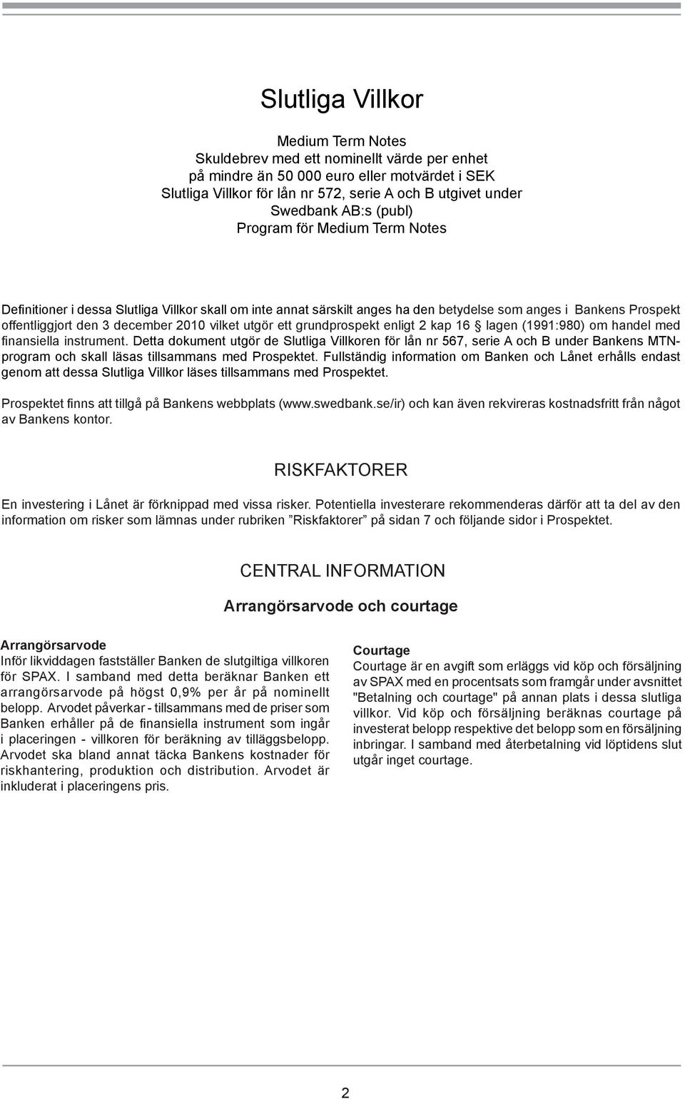 vilket utgör ett grundprospekt enligt 2 kap 16 lagen (1991:980) om handel med finansiella instrument.