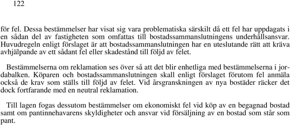 Bestämmelserna om reklamation ses över så att det blir enhetliga med bestämmelserna i jordabalken.