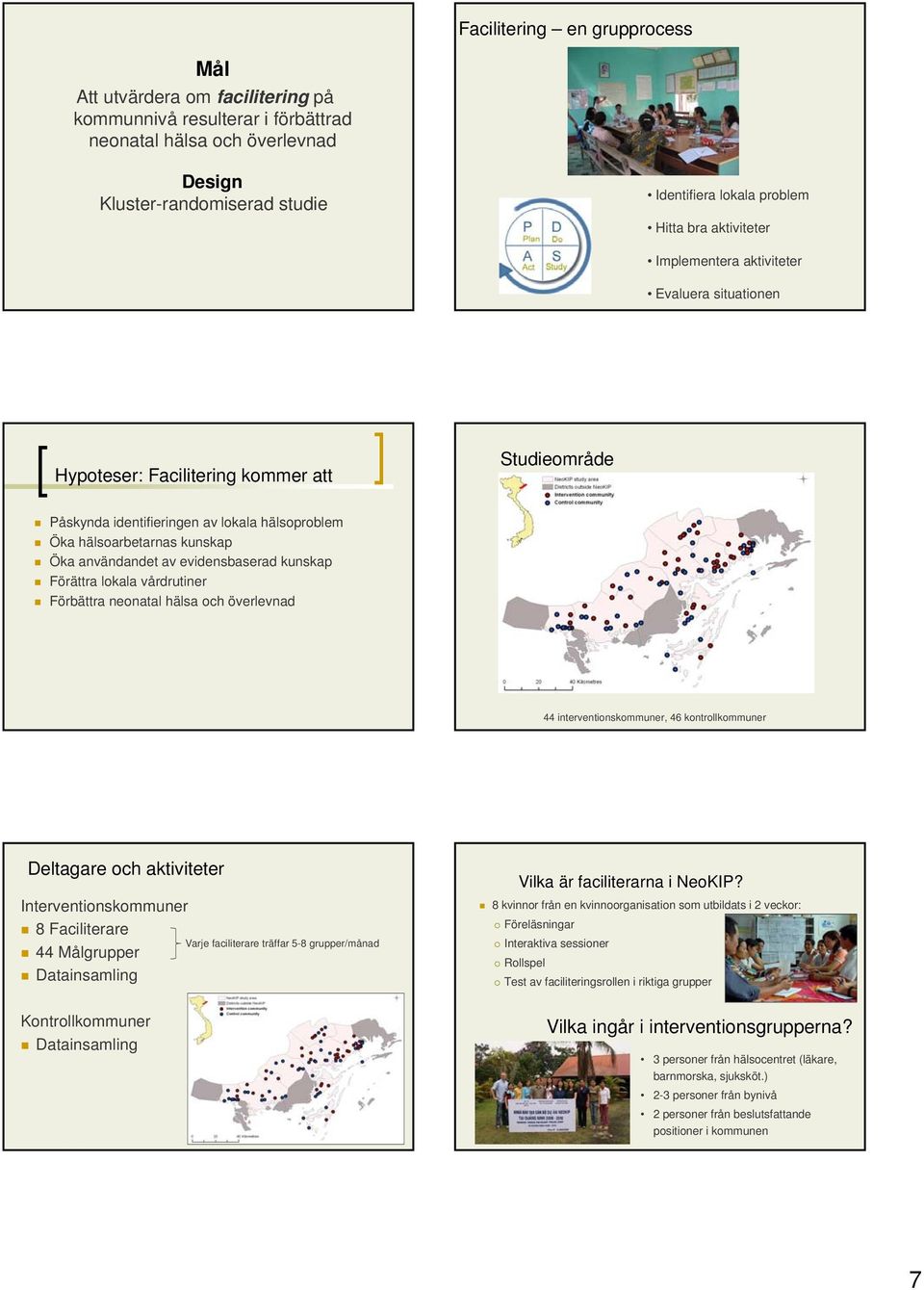 användandet av evidensbaserad kunskap Förättra lokala vårdrutiner Förbättra neonatal hälsa och överlevnad 44 interventionskommuner, 46 kontrollkommuner Deltagare och aktiviteter Interventionskommuner